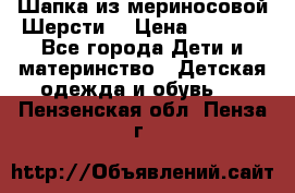 Шапка из мериносовой Шерсти  › Цена ­ 1 500 - Все города Дети и материнство » Детская одежда и обувь   . Пензенская обл.,Пенза г.